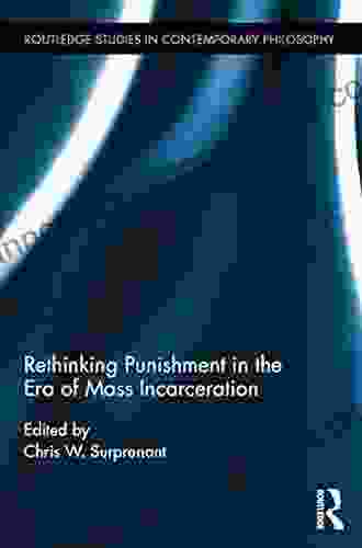 Rethinking Punishment In The Era Of Mass Incarceration (Routledge Studies In Contemporary Philosophy 93)