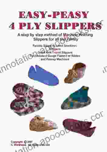 Easy Peasy 4 Ply Slippers: A Step By Step Method Of Machine Knitting 4 Ply Slippers For All The Family From Toddler To Adult For All Standard Gauge (Easy Peasy Knitting Machine Pattern Books)