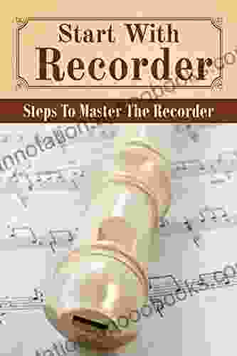 Start With Recorder: Steps To Master The Recorder: Recorder Playing Skills