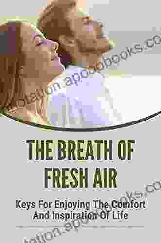 The Breath Of Fresh Air: Keys For Enjoying The Comfort And Inspiration Of Life: Messages Of Comfort