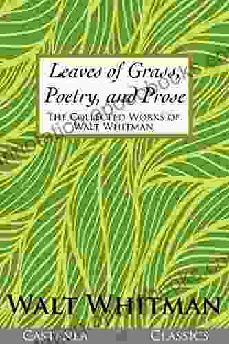 Leaves Of Grass Poetry And Prose: The Collected Works Of Walt Whitman