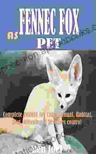 FENNEC FOX AS PET: Complete Fennec Fox Care Manual Habitat Diet Breeding Diseases Control