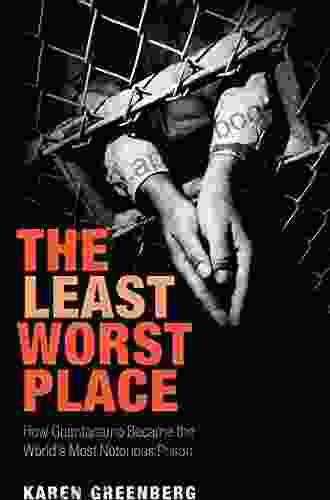 The Least Worst Place: Guantanamo s First 100 Days