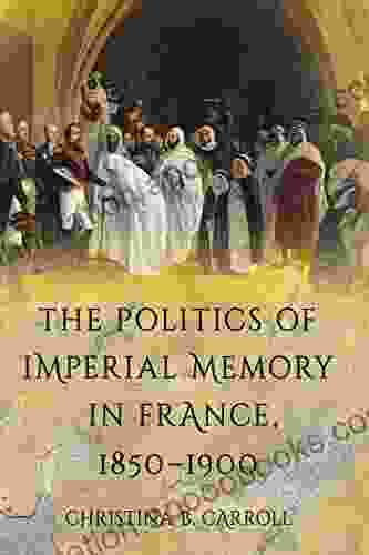 The Politics of Imperial Memory in France 1850 1900