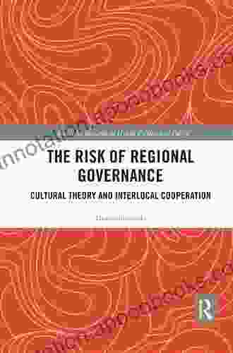 The Risk Of Regional Governance: Cultural Theory And Interlocal Cooperation (Routledge Research In Urban Politics And Policy 4)