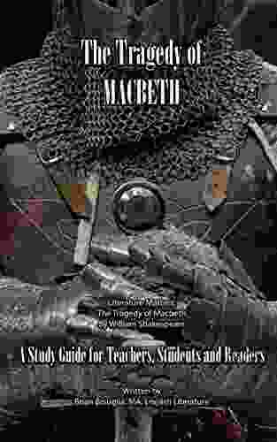 Literature Matters: The Tragedy of Macbeth A Study Guide for Teachers Students and Readers