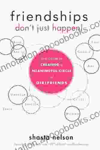 Friendships Don t Just Happen : The Guide to Creating a Meaningful Circle of GirlFriends