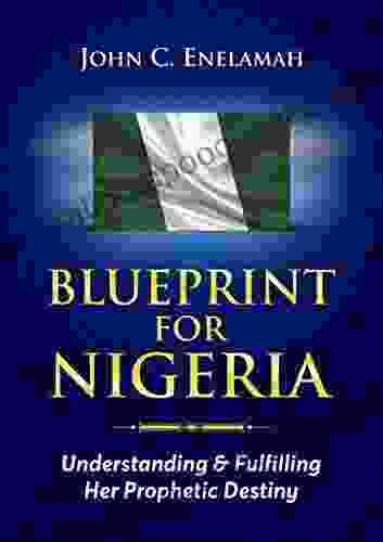 Blueprint For Nigeria: Understanding And Fulfilling Her Prophetic Destiny