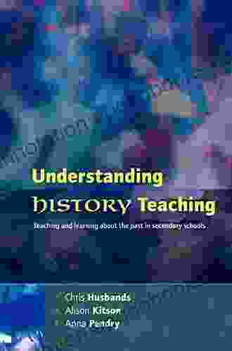 Understanding History Teaching (Teaching And Learning About The Past In Secondary Schools)