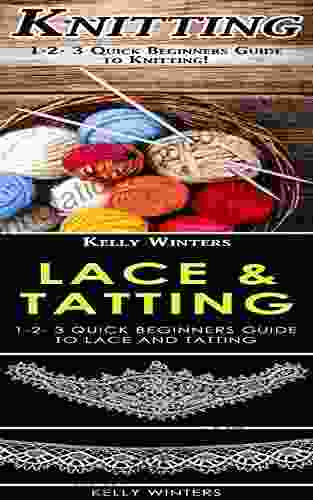 Knitting Lace Tatting: 1 2 3 Quick Beginners Guide To Knitting 1 2 3 Quick Beginners Guide To Lace And Tatting (Cross Stitching Crocheting Knitting Lace Tatting Needlepoint 2)