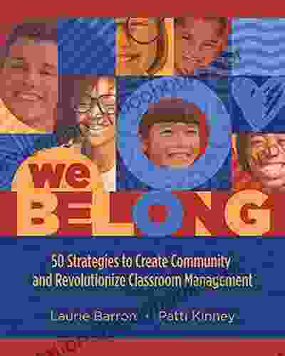 We Belong: 50 Strategies To Create Community And Revolutionize Classroom Management