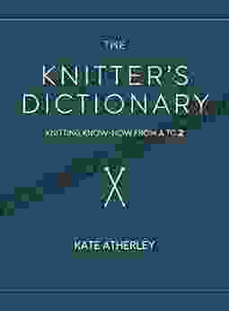 The Knitter S Dictionary: Knitting Know How From A To Z