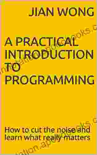 A Practical Introduction To Programming: How To Cut The Noise And Learn What Really Matters