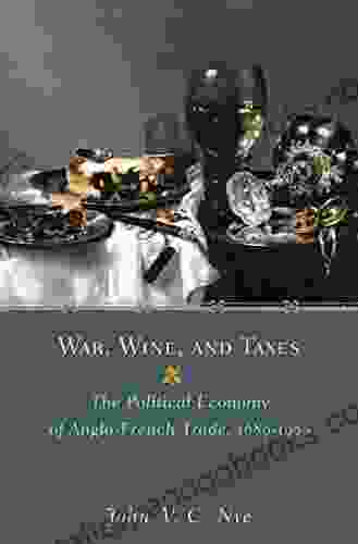 War Wine And Taxes: The Political Economy Of Anglo French Trade 1689 1900: The Political Economy Of Anglo French Trade 1689 1900 (The Princeton Economic History Of The Western World 20)