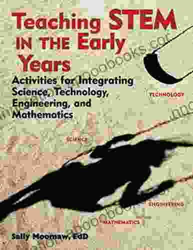 Teaching STEM In The Early Years: Activities For Integrating Science Technology Engineering And Mathematics