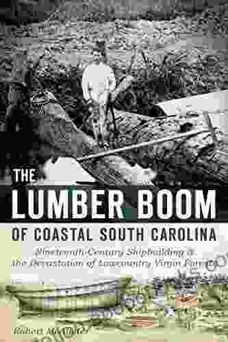 The Lumber Boom Of Coastal South Carolina: Nineteenth Century Shipbuilding And The Devastation Of Lowcountry Virgin Forests