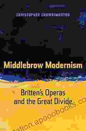 Middlebrow Modernism: Britten s Operas and the Great Divide (California Studies in 20th Century Music 24)