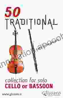 50 Traditional Collection For Solo Cello Or Bassoon: Easy For Beginners