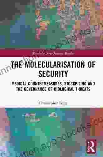 The Molecularisation Of Security: Medical Countermeasures Stockpiling And The Governance Of Biological Threats (Routledge New Security Studies)