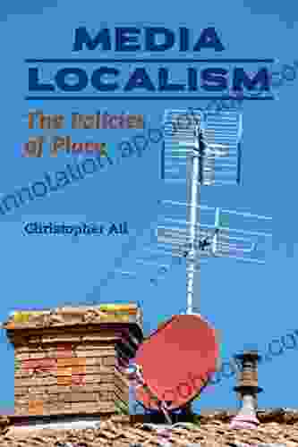 Media Localism: The Policies Of Place (History Of Communication)