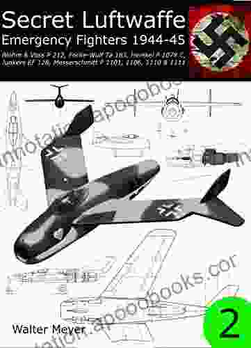 Secret Luftwaffe Emergency Fighters 1944 45: Blohm Voss P 212 Focke Wulf Ta 183 Heinkel P 1078 Junkers EF 128 Messerschmitt P 1101 P 1106 P 1110 and P 1111