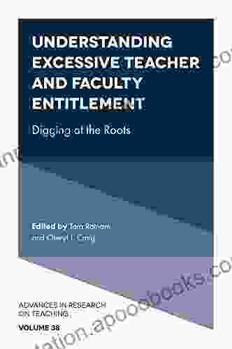 Understanding Excessive Teacher And Faculty Entitlement: Digging At The Roots (Advances In Research On Teaching 38)