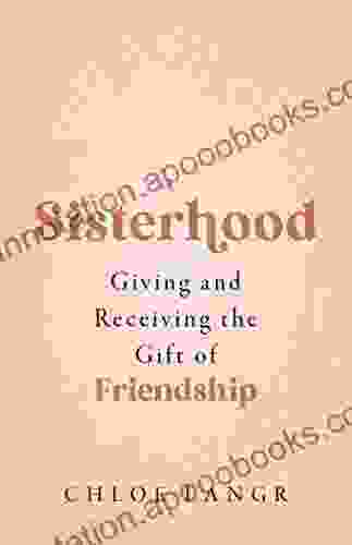 Sisterhood: Giving And Receiving The Gift Of Friendship