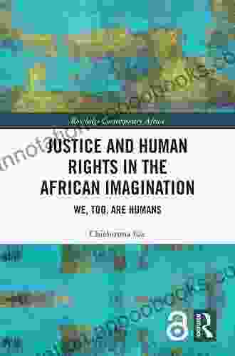 Justice And Human Rights In The African Imagination: We Too Are Humans (Routledge Contemporary Africa)