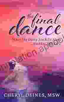 The Final Dance: What The Dying Teach Us About Embracing Life