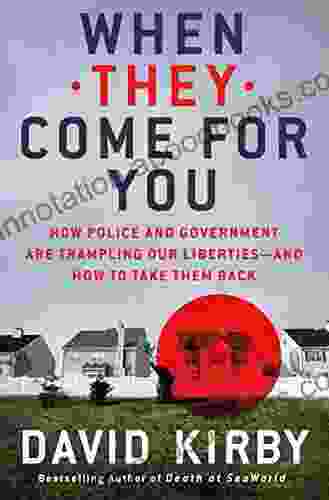 When They Come For You: How Police And Government Are Trampling Our Liberties And How To Take Them Back