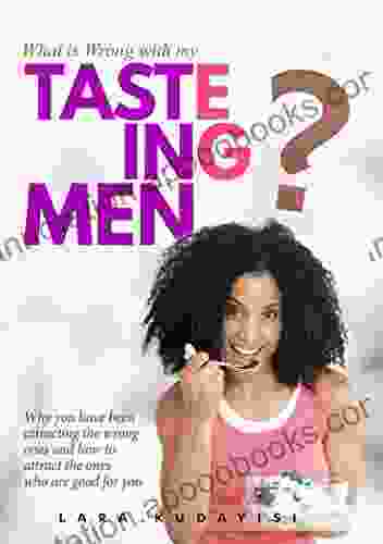 WHAT S WRONG WITH MY TASTE ING MEN?: Why You Have Been Attracting The Wrong Guys And How To Attract The Ones Who Are Good For You