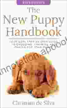 The New Puppy Handbook: Your Easy Step By Step Guide To Choosing Training And Caring For Your Puppy